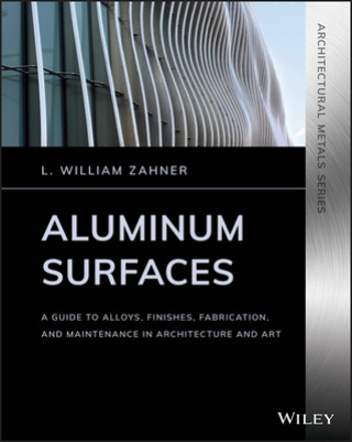 Aluminum Surfaces - A Guide to Alloys, Finishes, Fabrication and Maintenance in Architecture and Art