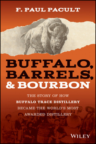 Buffalo, Barrels, & Bourbon - The Story of How Buffalo Trace Distillery Become The World's Most Awarded Distillery
