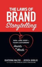 Laws of Brand Storytelling: Win-and Keep-Your Customers' Hearts and Minds