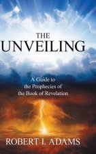 UNVEILING - A Guide to the Prophecies of the Book of Revelation