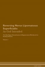 Reversing Nevus Lipomatosus Superficialis: As God Intended the Raw Vegan Plant-Based Detoxification & Regeneration Workbook for Healing Patients. Volu