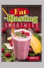 Fat Blasting Smoothies: 10 Day Smoothie Cleanse - Lose Up to 14 Pounds in 7 Days