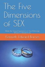 The Five Dimensions of SEX: Make the Sexual Experience in Your Marriage What it is Meant to be