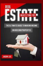 Real Estate Investing 101: The Ultimate Guide to Making Income on Housing Properties