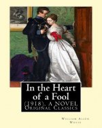 In the Heart of a Fool (1918). By: William Allen White: (Original Classics)