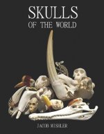 Skulls of the World: Photographed by Skull Collectors and Museums from Around the World