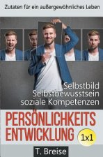 Persönlichkeitsentwicklung 1x1: Zutaten Für Ein Außergewöhnliches Leben! Selbstbild Verbessern, Selbstbewusstsein Stärken, Soziale Kompetenzen Erlange