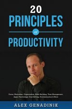 20 Principles of Productivity: Focus, Motivation, Organization, Habit Building, Time Management, Apps, Psychology, Goal Setting, Procrastination & Mo