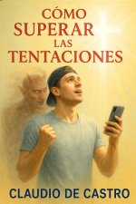 C mo Superar Las Tentaciones - Nuevo Formato: Puedes Vencerlas. No Te Dejes. No Cedas. No Caigas