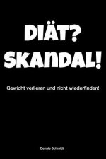Diät? Skandal! Gewicht Verlieren Und Nicht Wiederfinden!: Dieses Buch Ist Eine Wunderwaffe Im Kampf Gegen Überflüssige Pfunde Und Hilft Beim Abnehmen