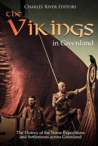 The Vikings in Greenland: The History of the Norse Expeditions and Settlements across Greenland