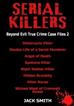 Serial Killers - Beyond Evil True Crime Case Files 2: Motorcycle Killer, Double Life Killer of a Serial Murderer, Angel of Death, Spokane Killer, Nigh