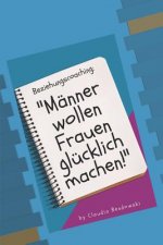 Männer wollen Frauen glücklich machen!: Beziehungscoaching