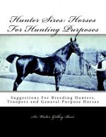 Hunter Sires: Horses For Hunting Purposes: Suggestions For Breeding Hunters, Troopers and General Purpose Horses