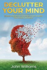 Declutter Your Mind: Simple and Effective Strategies to Free Yourself from Anxiety and Worry