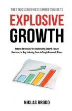 Explosive Growth: Proven Strategies for Accelerating Growth in Any Business, in Any Industry, Even in Tough Economic Times