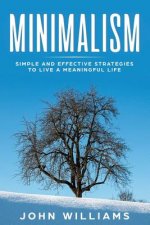 Minimalism: Simple and Effective Strategies to Live a Meaningful Life