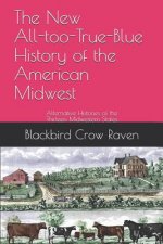 The New All-Too-True-Blue History of the American Midwest: Alternative Histories of the Thirteen Midwestern States