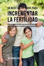 56 Recetas de Jugos Para Incrementar La Fertilidad: Haga Su Camino Con Jugos Hacia Niveles de Fertilidad Más Altos a Través de Ingredientes de la Natu