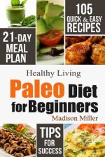 Paleo Diet for Beginners: 105 Quick & Easy Recipes - 21-Day Meal Plan - Tips for Success