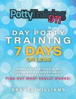 Potty Training 911: Day Potty Training in 7 Days or Less