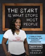 The Start Is What Stops Most People: 7 Simple Steps to Starting Your Nonprofit Organization- Ministry Edition