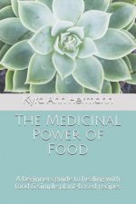 The Medicinal Power of Food: A Beginners Guide to Healing with Food & Simple Plant-Based Recipes