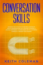 Conversation Skills: Discover the #1 Tactics to Become a Master at Social Communication with Amazing Charisma, & Crucial Confidence. Go Fro