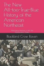 The New All-Too-True-Blue History of the American Northeast: Alternative Histories of the Ten Northeastern States