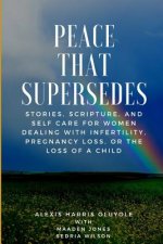 Peace That Supersedes: Stories, Scripture, And Self Care For Women Dealing With Infertility, Pregnancy Loss, Or The Loss Of A Child