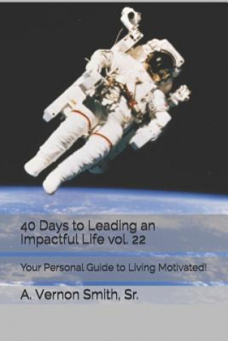 40 Days to Leading an Impactful Life Vol. 22: Your Personal Guide to Living Motivated!