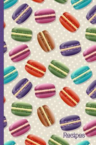 Recipes: Recipe Book with Index Pages; Cute Macaron French Macaroon Cover Design