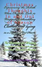 Christmas Thoughts in and Out of Season: Experiencing the Rebirth as Christ the King Is Wrapped in Swaddling Cloths, and Lying in a Manger of Our Hear