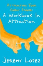 Attracting Your Godly Spouse: A Workbook in Attraction