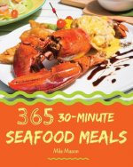 30-Minute Seafood Meals 365: Enjoy 365 Days with Amazing 30-Minute Seafood Recipes in Your Own 30-Minute Seafood Cookbook! [book 1]