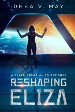 Reshaping Eliza: A Space Opera Alien Romance