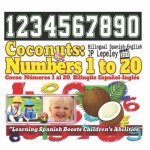 Coconuts: Numbers 1 to 20. Bilingual Spanish-English: Cocos: Números 1 al 20. Bilingüe Espa?ol-Inglés