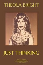 Just Thinking: Poetry and Prose from the Pensive Moods of Theola Bright