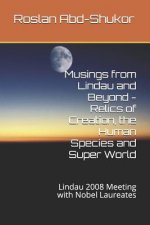 Musings from Lindau and Beyond - Relics of Creation, the Human Species and Super World: Lindau 2008 Meeting with Nobel Laureates