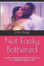 Not Easily Bothered: From a Vengeful Driven Divorce To A Much Happier Life