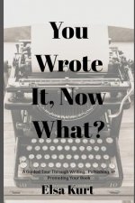 You Wrote It, Now What?: A Guided Tour Through Writing, Publishing, & Promoting Your Book