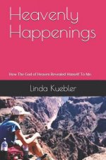 Heavenly Happenings: How The God of Heaven Revealed Himself To Me