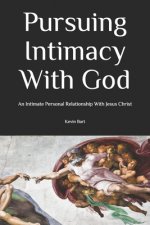 Pursuing Intimacy With God: An Intimate Personal Relationship With Jesus Christ