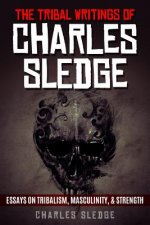 The Tribal Writings of Charles Sledge: Essays on Tribalism, Masculinity, & Strength