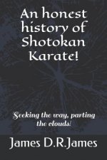 An Honest History of Shotokan Karate!: Seeking the Way, Parting the Clouds!