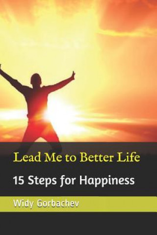 Lead Me to Better Life: 15 Steps for Happiness