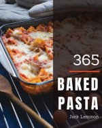 Baked Pasta 365: Enjoy 365 Days with Amazing Baked Pasta Recipes in Your Own Baked Pasta Cookbook! [book 1]