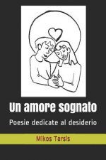 Un amore sognato: Poesie dedicate al desiderio