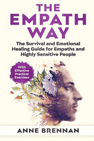 The Empath Way: The Survival and Emotional Healing Guide for Empaths and Highly Sensitive People (with Practical Exercises)