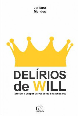 Delírios de Will: (ou como chupar os ossos de Shakespeare)